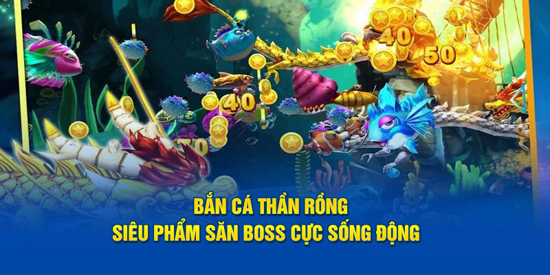 bước vào thế giới đầy sống động của bắn cá thần rồng tại Rikvip